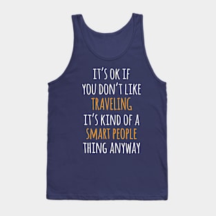 Traveling Funny Gift Idea | It's Ok If You Don't Like Traveling Tank Top